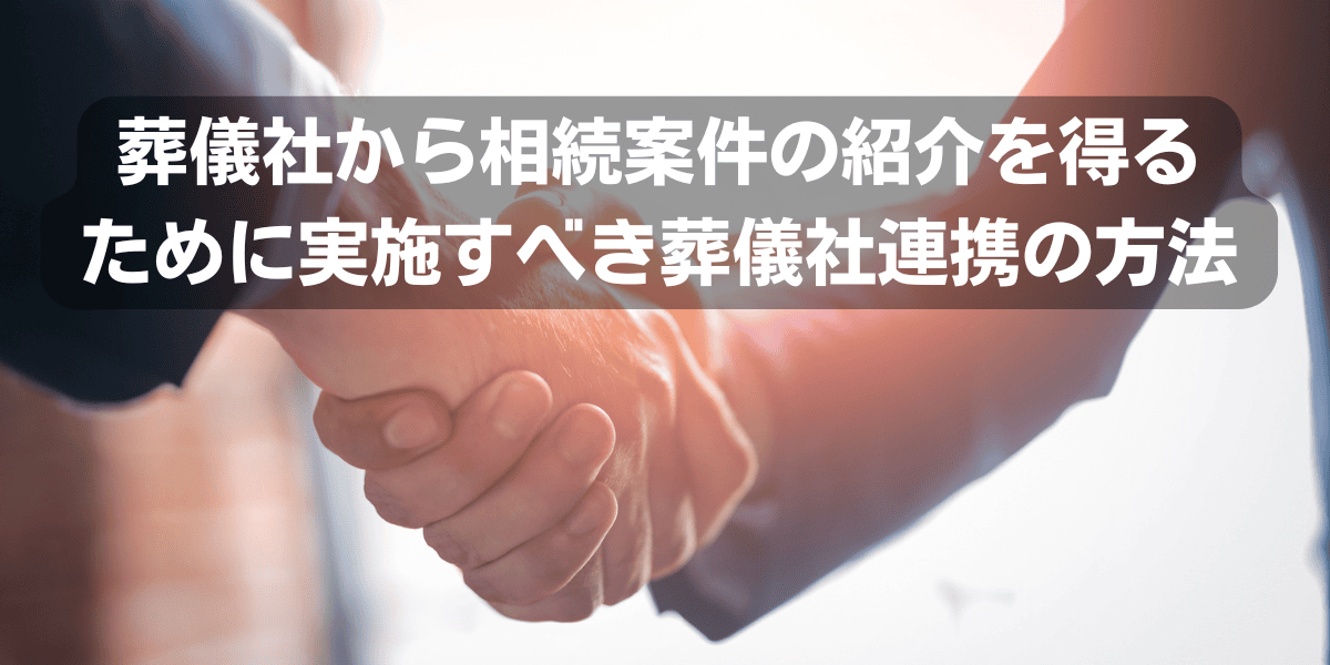 葬儀社から相続案件の紹介を得るために実施すべき葬儀社連携の方法